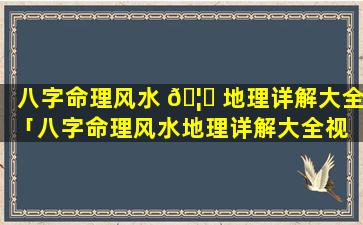 八字命理风水 🦟 地理详解大全「八字命理风水地理详解大全视 🦍 频」